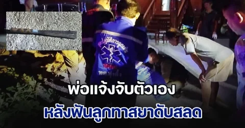 พ่อแจ้งจับตัวเอง หลังฟันลูกทาสยาดับสลด ลั่นไม่ได้ตั้งใจทำ แต่ถ้าไม่สู้ ตนกับเมียก็คงไม่รอดเช่นกัน