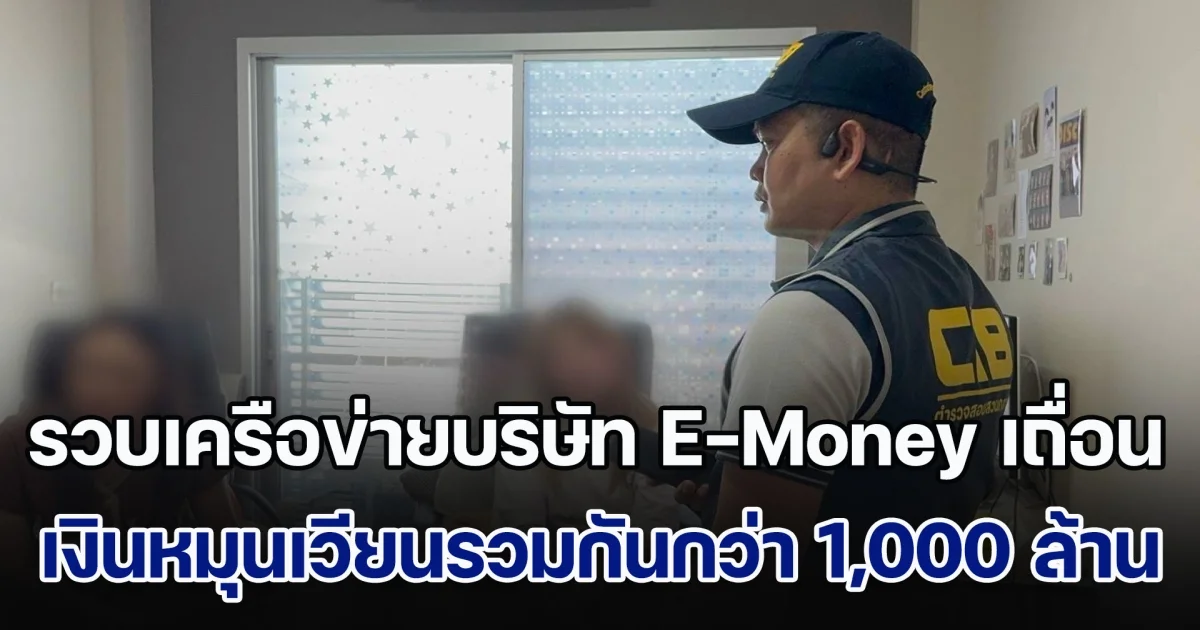 รวบเครือข่ายบริษัท E-Money เถื่อน พบเงินหมุนเวียนรวมกันกว่า 1,000 ล้านบาท