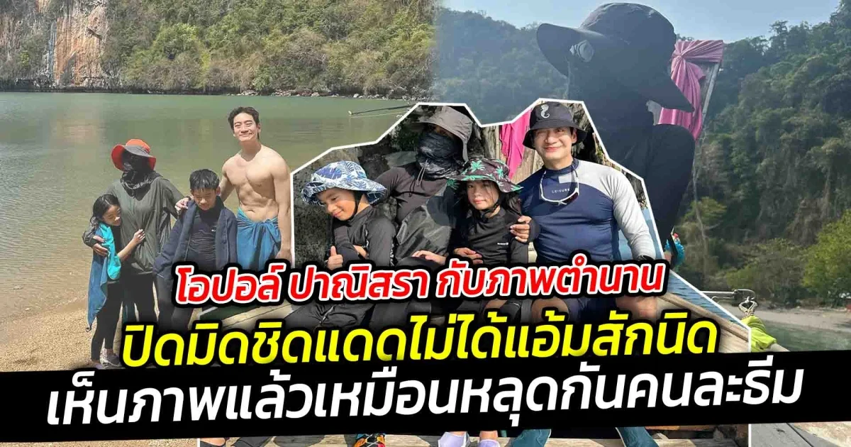 โอปอล์ ปาณิสรา กับภาพตำนานยกครอบครัวเที่ยวเกาะ โดนแซวแฟชั่นเที่ยวเล่าทำไมต้องแต่งมิดชิด