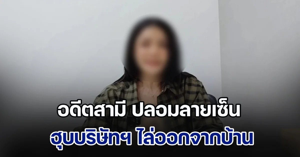 สุดช้ำ! อดีตสามี ปลอมลายเซ็นฮุบบริษัทฯ พร้อมไล่ลูก-เมียออกจากบ้าน แล้วพาเมียใหม่ ที่เคยเป็นแม่บ้านมาอยู่แทน แจ้งความไป แต่คดีก็ไม่คืบ