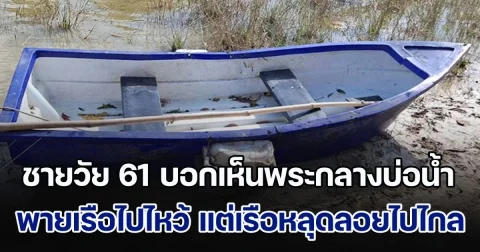 ชายวัย 61 ปี บอกเห็นพระกลางบ่อน้ำ พายเรือไปไหว้ แต่เรือหลุดลอยไปไกล พอจะไปเก็บเรือ จมน้ำเสียชีวิต