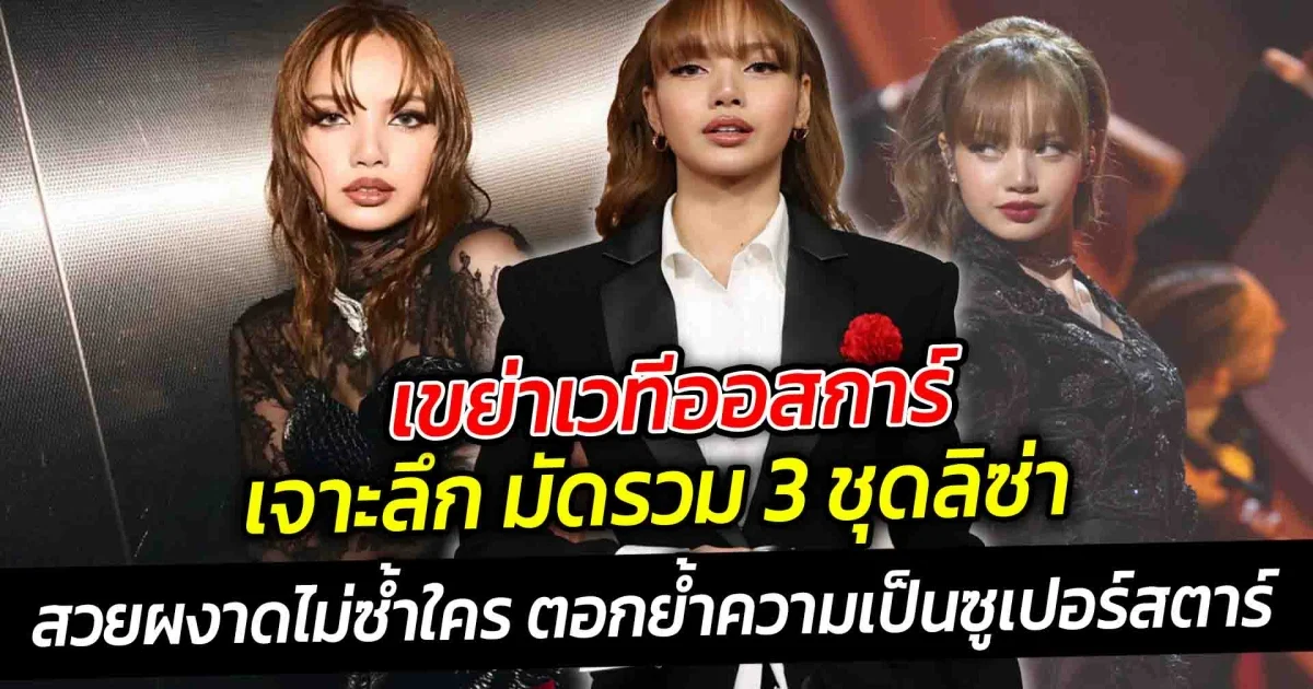 เขย่าเวทีออสการ์ เจาะลึก มัดรวม 3 ชุดลิซ่า สวยผงาดไม่ซ้ำใคร ตอกย้ำความเป็นซูเปอร์สตาร์ระดับโลก