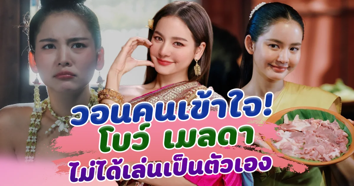 วอนคนเข้าใจ โบว์ เมลดา ไม่ได้เล่นเป็นตัวเอง ในละคร คุณพี่เจ้าขา เบื้องหลังทำการบ้านหนักกว่าที่คิด