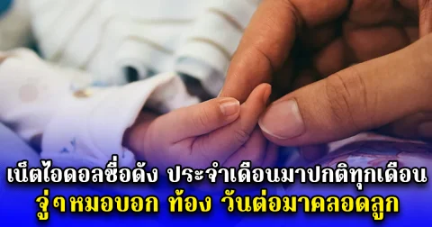 เน็ตไอดอลชื่อดัง ประจำเดือนมาปกติทุกเดือน จู่ๆหมอบอก ท้อง วันต่อมาคลอดลูก (ตปท.)