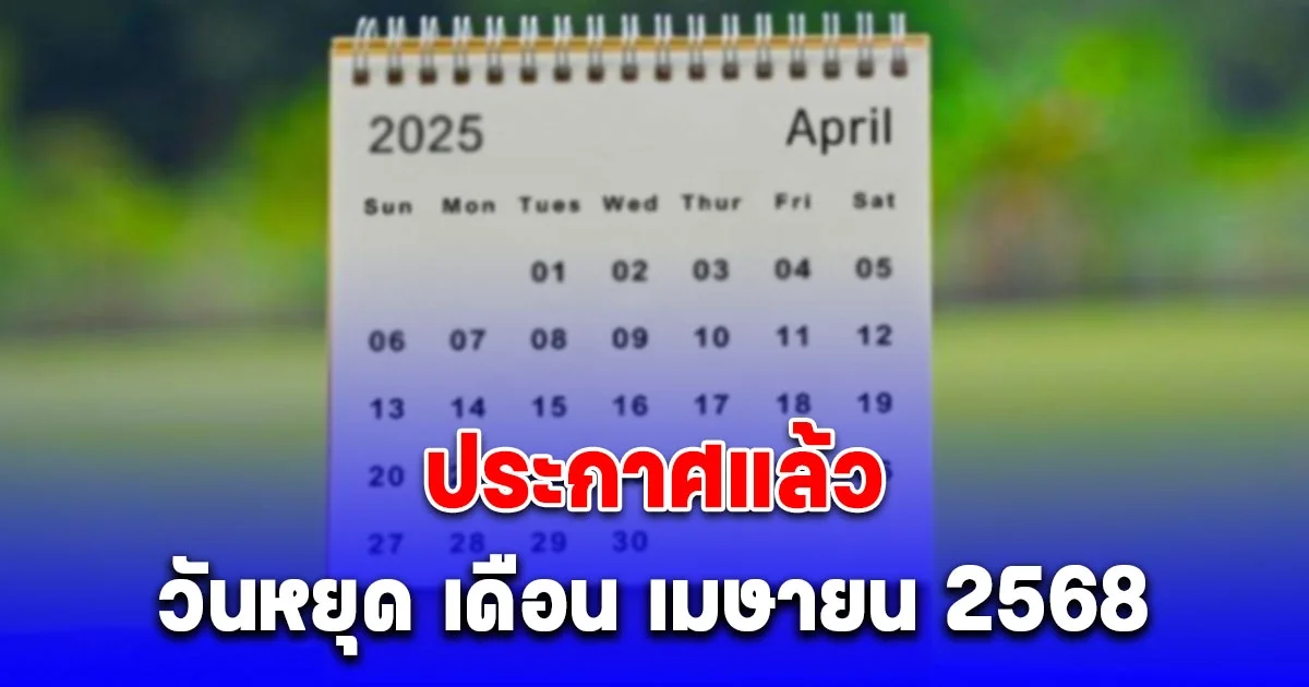 ประกาศแล้ว วันหยุด เดือน เมษายน 2568
