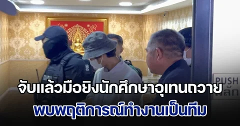 จับแล้วมือยิงนักศึกษาอุเทนถวายก่อนวันบลูเดย์ พบพฤติการณ์ทำงานเป็นทีม มีคนชี้เป้าและช่วยหลบหนี