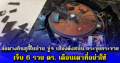 ช็อก ล้อมวงกินสุกี้ในบ้าน จู่ๆ เสียงดังสนั่น กระจุยกระจาย เจ็บ 6 ราย ตร. เตือนเตาที่อย่าใช้