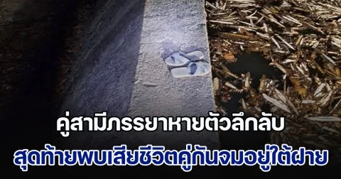 คู่สามีภรรยาหายตัวลึกลับ ชาวบ้านช่วยกันตามหา สุดท้ายพบเสียชีวิตคู่กันจมอยู่ใต้ฝายเก็บน้ำ