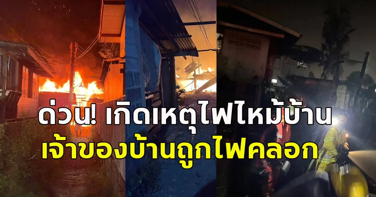 ด่วน! เกิดเหตุไฟไหม้บ้าน เจ้าของบ้านถูกไฟคลอก