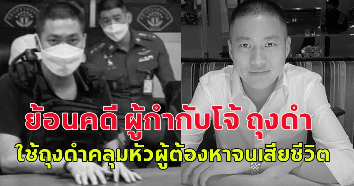 ย้อนคดี ผู้กำกับโจ้ ถุงดำ ใช้ถุงดำคลุมหัวผู้ต้องหาจนเสียชีวิต