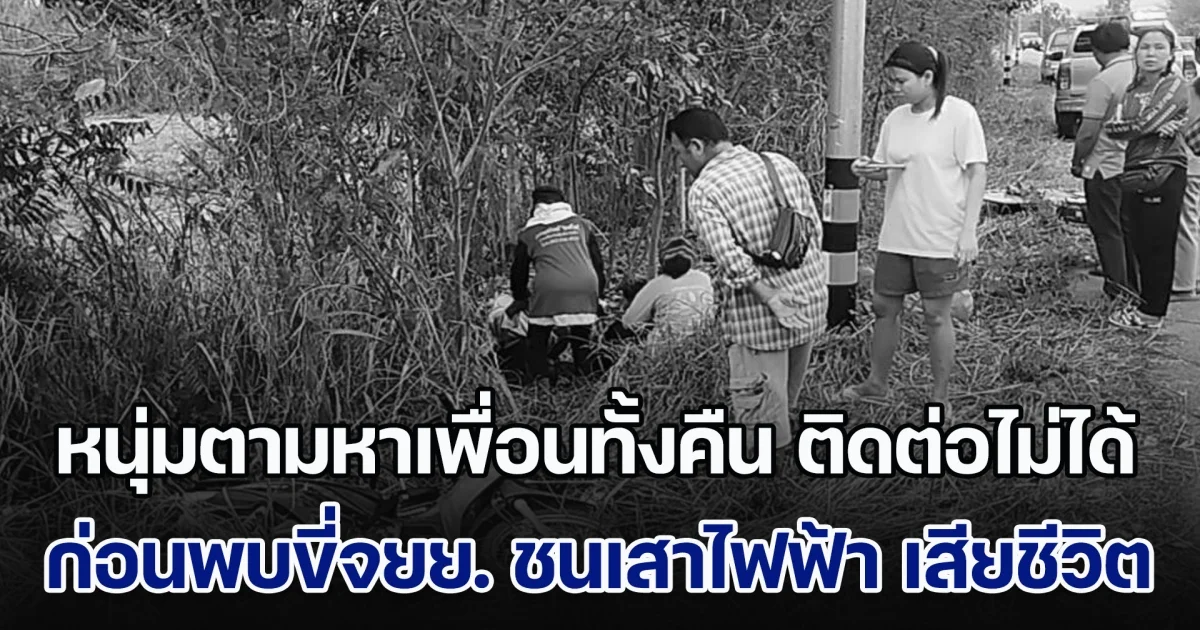 หนุ่มตามหาเพื่อนทั้งคืน ติดต่อไม่ได้ ช่วยออกตามหา ก่อนมาพบขี่จยย. ชนเสาไฟฟ้า เสียชีวิต