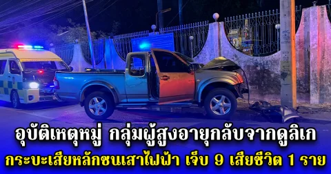 อุบัติเหตุหมู่ กลุ่มผู้สูงอายุกลับจากดูลิเก กระบะเสียหลักชนเสาไฟฟ้า เจ็บ 9 เสียชีวิต 1 ราย
