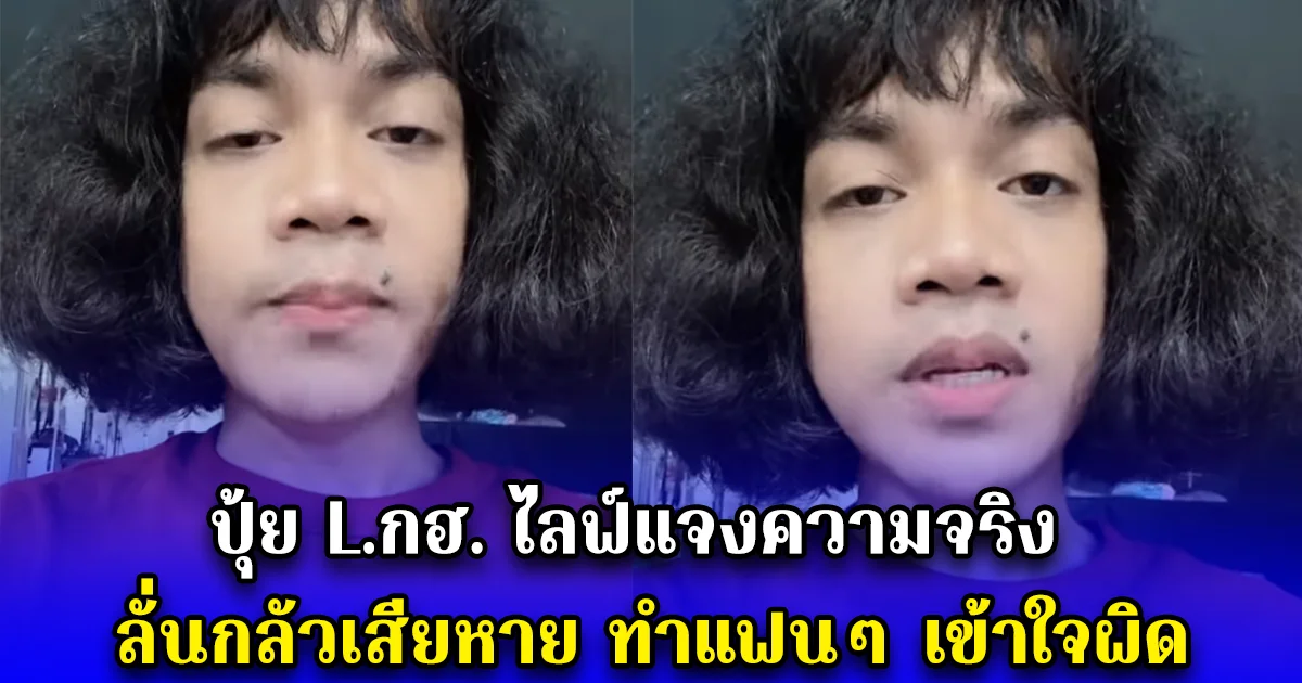 ปุ้ย L.กฮ. ไลฟ์แจงความจริง ลั่นกลัวเสียหาย ทำแฟนๆ เข้าใจผิด