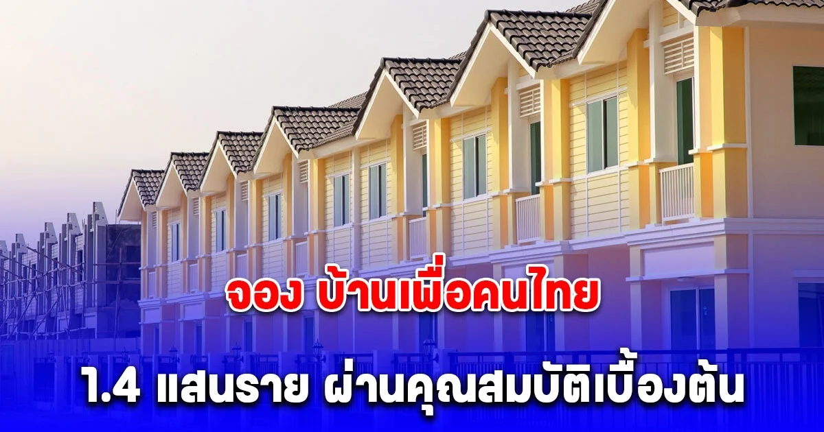 1.4 แสนราย ผ่านคุณสมบัติเบื้องต้นจอง บ้านเพื่อคนไทย