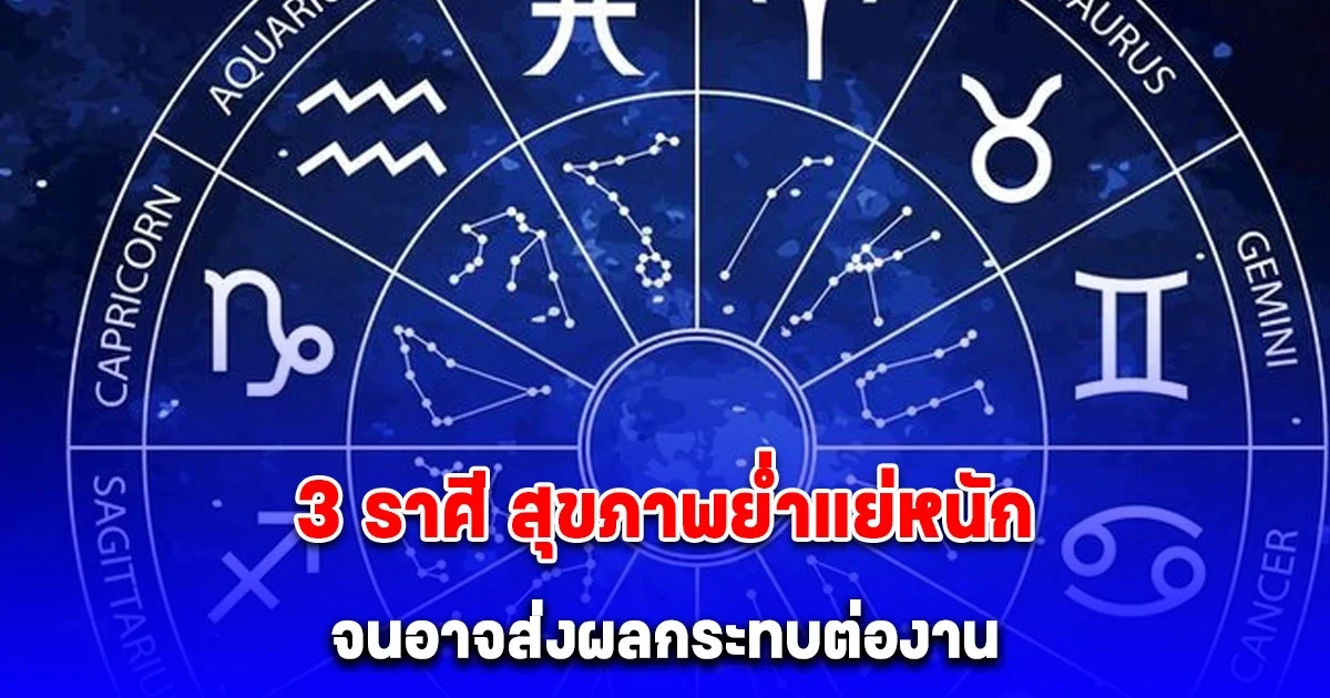 เตือน 3 ราศี ช่วงนี้ สุขภาพย่ำแย่หนัก จนอาจส่งผลกระทบต่องาน