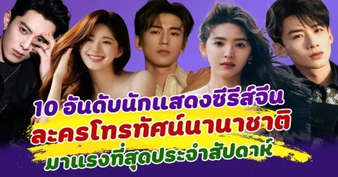 สัปดาห์ฮอตไฟลุก ส่อง 10 อันดับนักแสดงซีรีส์จีน ละครโทรทัศน์นานาชาติ ประจำสัปดาห์