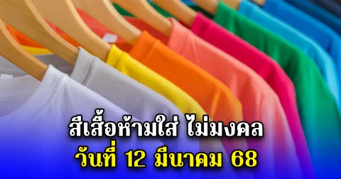 สีเสื้อห้ามใส่ ไม่มงคล วันที่ 12 มีนาคม 68