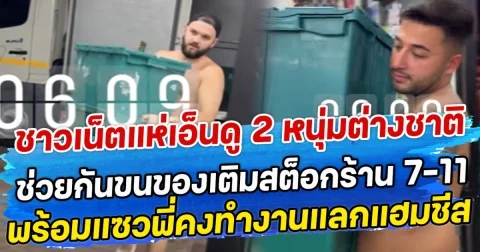 ชาวเน็ตแห่เอ็นดู 2 หนุ่มต่างชาติ ช่วยกันขนของเติมสต็อกร้าน 7-11 พร้อมแซวพี่คงทำงานแลกแฮมชีส