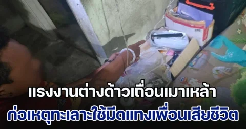 แรงงานต่างด้าวเถื่อนเมาเหล้า ก่อเหตุทะเลาะใช้มีดแทงเพื่อนเสียชีวิต