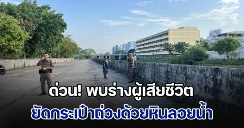 ด่วน! พบร่างผู้เสียชีวิต ถูกแยกชิ้นส่วน ยัดกระเป๋าถ่วงด้วยหิน ลอยในคลอง