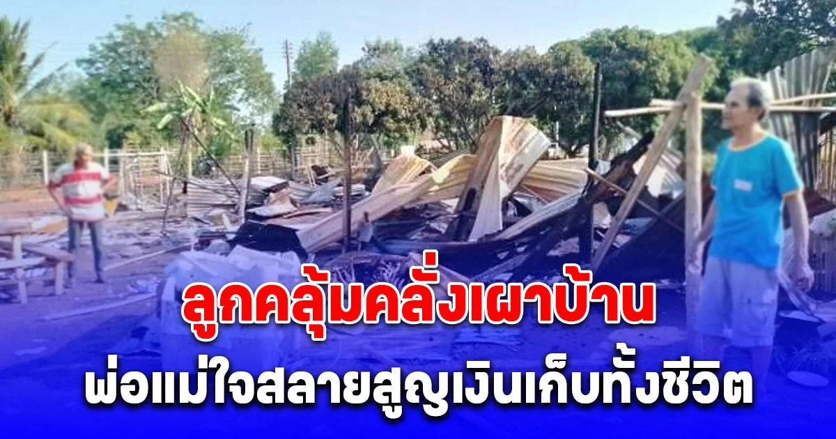 พ่อแม่ใจสลาย จู่ๆลูกชายเผาบ้าน เงินเก็บ 30,000 บาท ทั้งชีวิตไหม้ไปในกองเพลิง