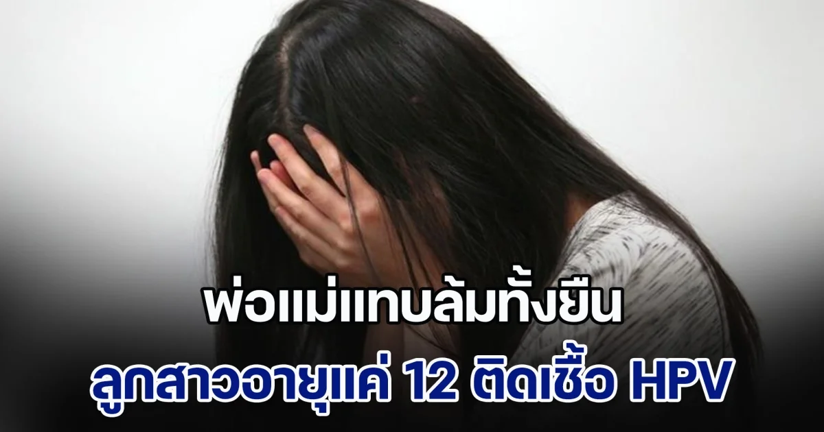 พ่อแม่แทบล้มทั้งยืน ลูกสาวอายุแค่ 12 ปี ติดเชื้อ HPV สารภาพเคยมีสัมพันธ์กับใคร ตร.รีบไปคุมตัวทันที (ข่าวตปท.)