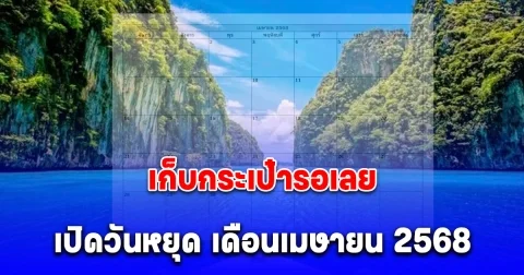 เก็บกระเป๋ารอเลย ประกาศวันหยุด เดือน เมษายน 2568