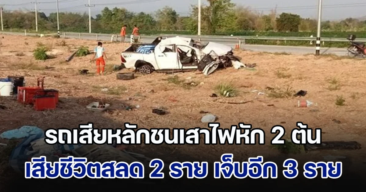 กระจายเกลื่อนถนน! หนุ่มขับกระบะ พาครอบครัวมุ่งหน้าเข้าสู่ภาคกลาง รถเสียหลักชนเสาไฟหัก 2 ต้น เสียชีวิตสลด 2 ราย เจ็บอีก 3
