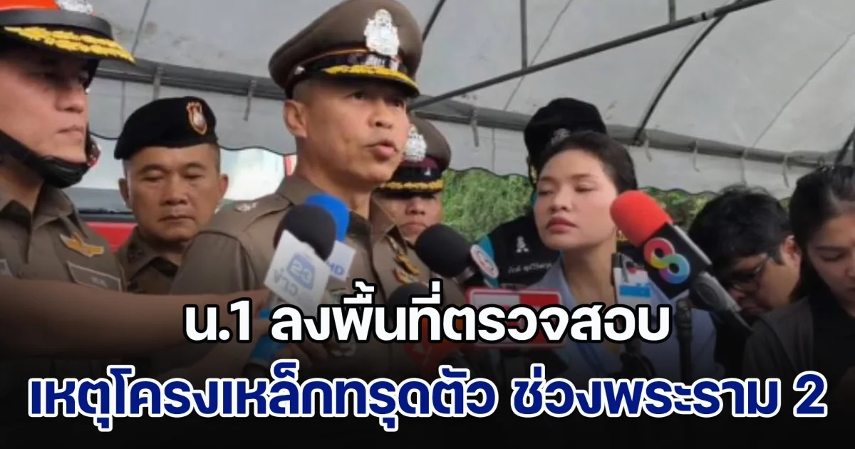 น.1 ลงพื้นที่ตรวจสอบเหตุโครงเหล็กทรุดตัว ช่วงพระราม 2 ซอย 17 - ซอย 25 สั่งการตำรวจอำนวยความสะดวกด้านการจราจร