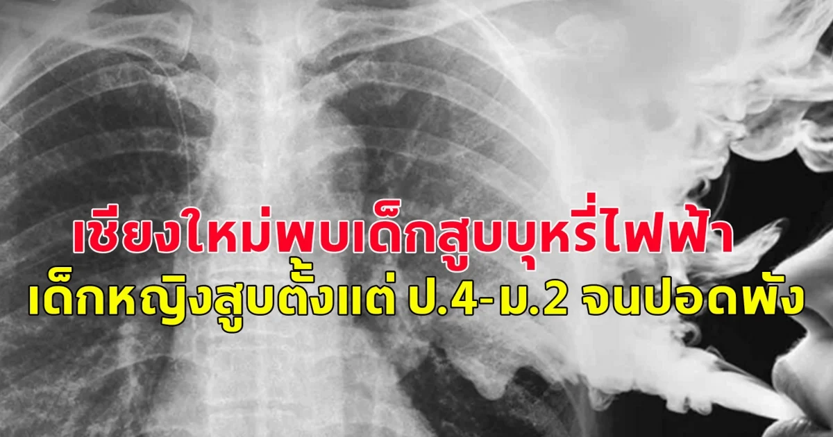 เชียงใหม่พบเด็กสูบบุหรี่ไฟฟ้า 1,884 คน พบเด็กหญิงสูบตั้งแต่ ป.4-ม.2 จนปอดพัง