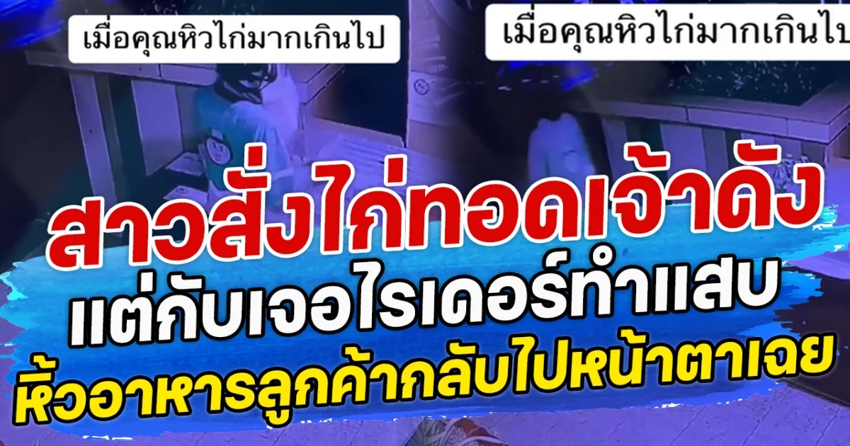 สาวสั่งไก่ทอดเจ้าดัง แต่กับเจอไรเดอร์ทำแสบ หิ้วอาหารลูกค้ากลับไปหน้าตาเฉย