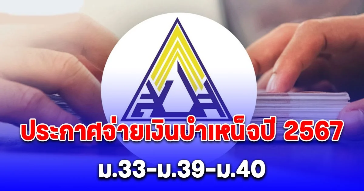 ประกันสังคม ประกาศจ่ายเงินบำเหน็จปี 2567 ม.33-ม.39-ม.40