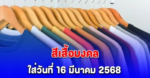 เดี๋ยวจะหาว่าไม่บอก สีเสื้อมงคล ใส่วันที่ 16 มีนาคม 2568