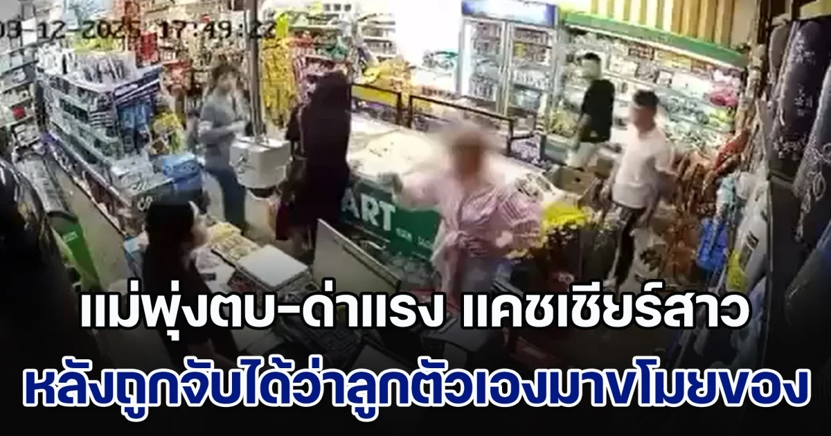 อายแทน! แม่พุ่งตบ-ด่าแรง แคชเชียร์สาว หลังถูกจับได้ว่าลูกตัวเองมาขโมยของในร้านค้า
