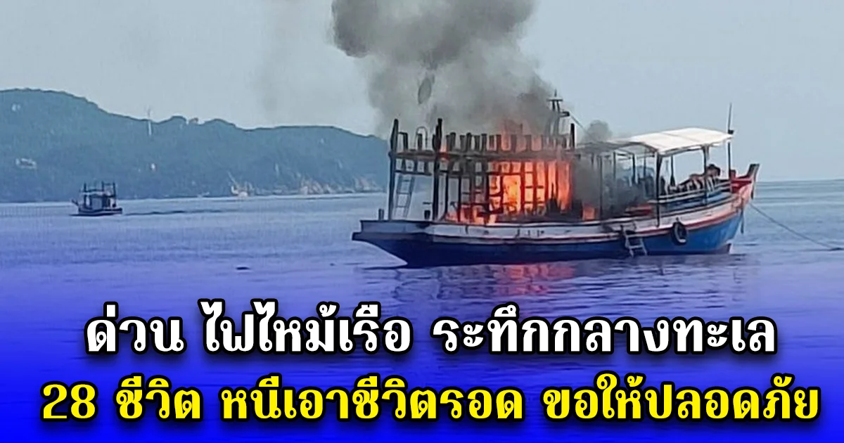 ด่วน ไฟไหม้เรือ ระทึกกลางทะเล 28 ชีวิต หนีเอาชีวิตรอด ขอให้ปลอดภัย