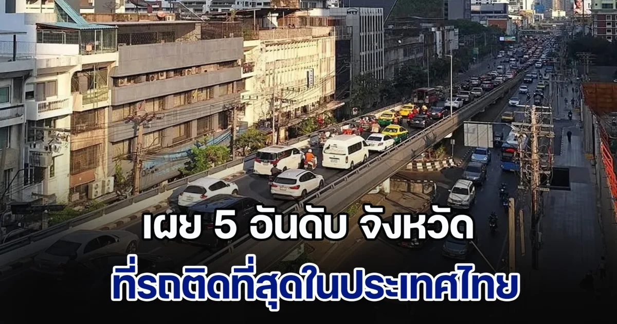 เผย 5 อันดับ จังหวัดที่รถติดที่สุดในประเทศไทย จากการจัดอันดับระดับโลก