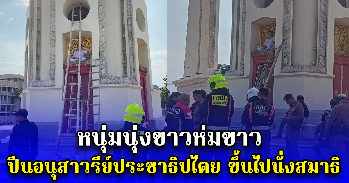 หนุ่มนุ่งขาวห่มขาว ปีนอนุสาวรีย์ประชาธิปไตยขึ้นไปนั่งสมาธิ