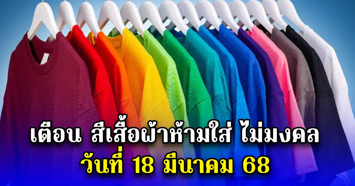 เตือน สีเสื้อผ้าห้ามใส่ ไม่มงคล วันที่ 18 มีนาคม 68