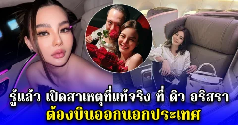 รู้แล้ว เปิดสาเหตุที่แท้จริง ที่ ดิว อริสรา ต้องบินออกนอกประเทศ