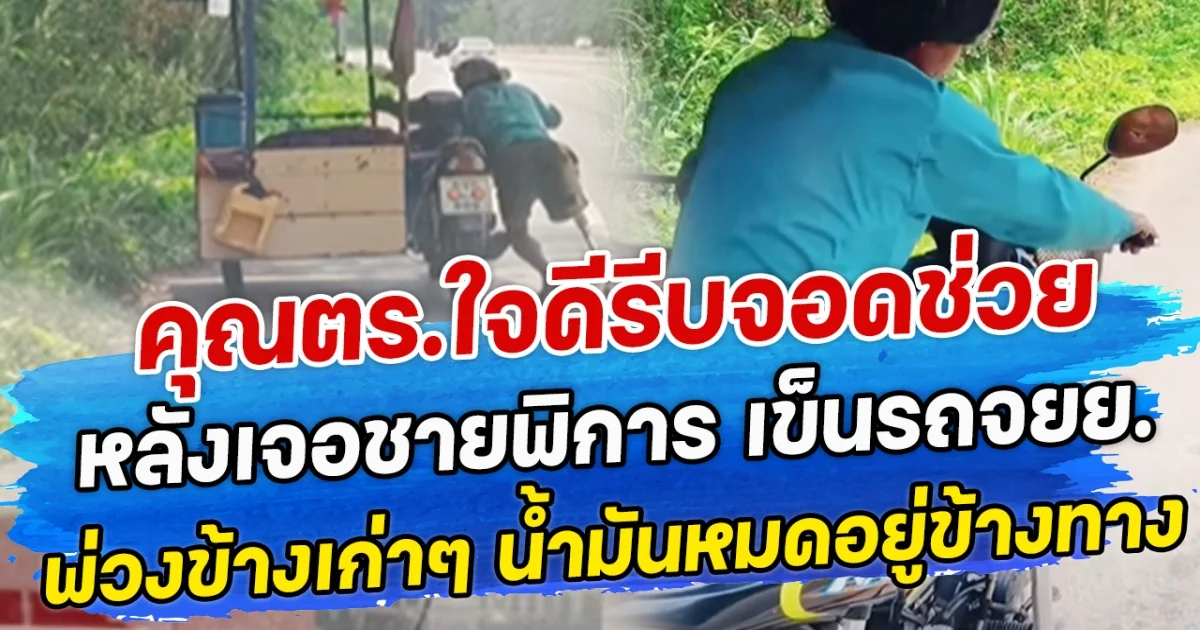 คุณตร.ใจดีรีบจอดช่วย หลังเจอชายพิการ เข็นรถจยย.พ่วงข้างเก่าๆ น้ำมันหมดอยู่ข้างทาง