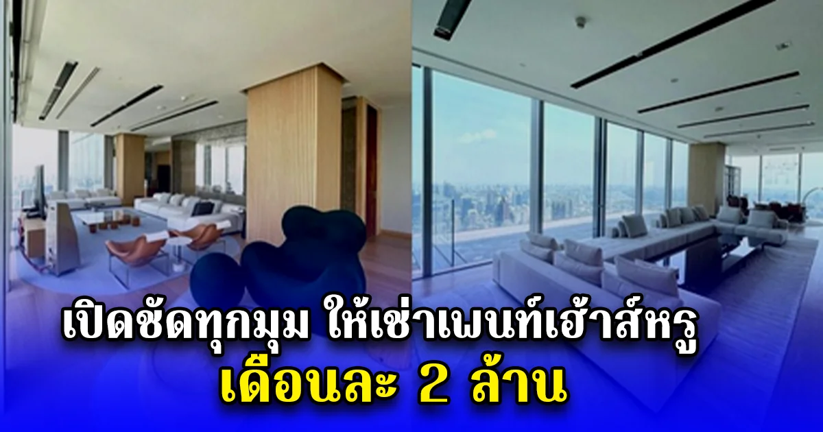 เปิดชัดทุกมุม ให้เช่าเพนท์เฮ้าส์หรู เดือนละ 2 ล้าน