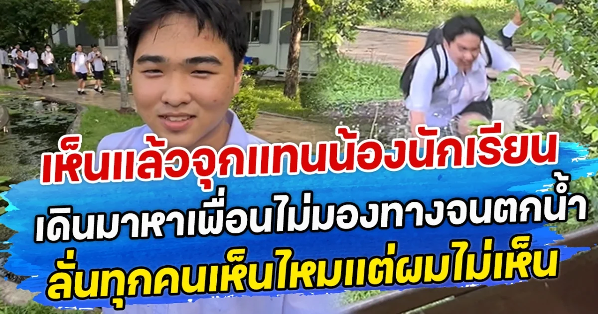 เห็นแล้วจุกแทนน้องนักเรียน เดินมาหาเพื่อนไม่มองทางจนตกนํ้า ลั่นทุกคนเห็นไหมแต่ผมไม่เห็น