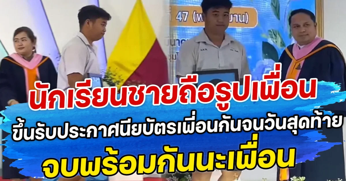 นักเรียนชายถือรูปเพื่อน ขึ้นรับประกาศนียบัตรเพี่อนกันจนวันสุดท้าย จบพร้อมกันนะเพื่อน