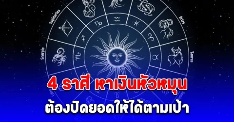 4 ราศี หาเงินหัวหมุน ต้องปิดยอดให้ได้ตามเป้า