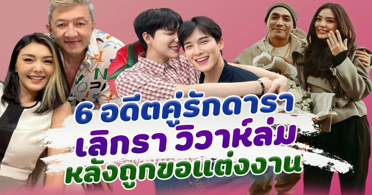 แหวนหมั้นรั้งไม่อยู่ ส่อง 6 อดีตคู่รักดาราวิวาห์ล่ม เลิกรากันหลังถูกขอแต่งงาน