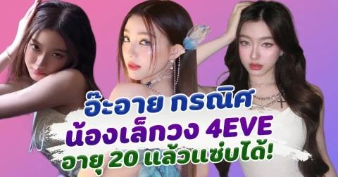 อ๊ะอาย กรณิศ น้องเล็กวง 4EVE จะ 20 แล้วแซ่บได้