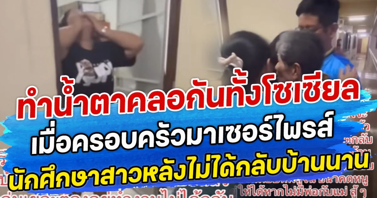 ทำนํ้าตาคลอกันทั้งโซเซียล เมื่อครอบครัวมาเซอร์ไพรส์ นักศึกษาสาวหลังไม่ได้กลับบ้านนาน