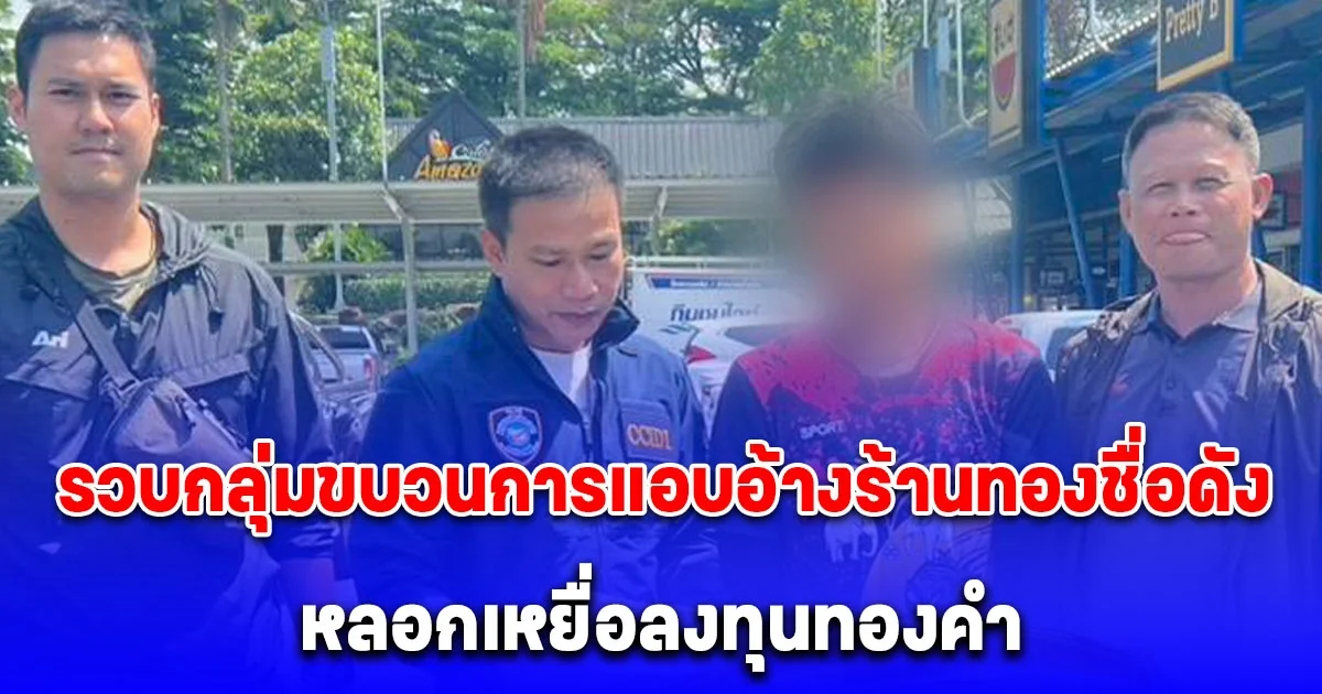 ตำรวจไซเบอร์ ตามรวบกลุ่มขบวนการแอบอ้างร้านทองชื่อดัง หลอกเหยื่อลงทุนทองคำ