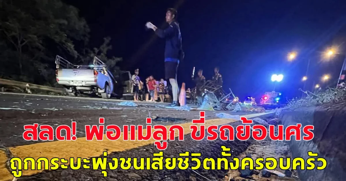 สลด! พ่อแม่ลูก ขี่รถย้อนศร ถูกกระบะพุ่งชนเสียชีวิตทั้งครอบครัว