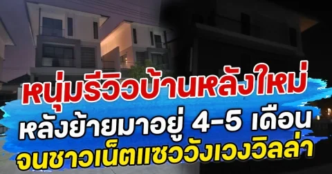 หนุ่มรีวิวบ้านหลังใหม่ หลังย้ายมาอยู่ 4-5 เดือน จนชาวเน็ตแซววังเวงวิลล่า